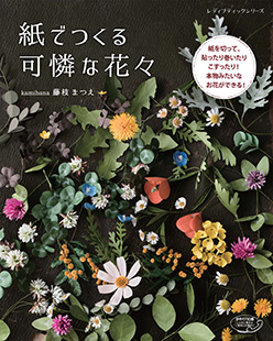 紙でつくる可憐な花々 本の情報 ブティック社 紙でつくる可憐な花々 本の情報 ブティック社